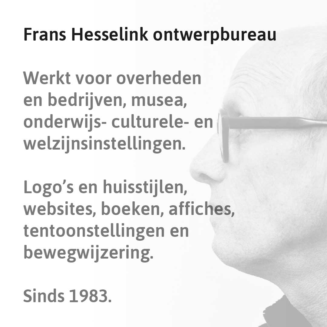 Frans Hesselink ontwerpbureau. Werkt voor overheden en bedrijven, musea, onderwijs- culturele- en welzijnsinstellingen. Logo's en huisstijlen, websites, boeken, affiches, tentoonstellingen en bewegwijzering. Sinds 1983. Naast de tekst een portret van Frans Hesselink in profiel.